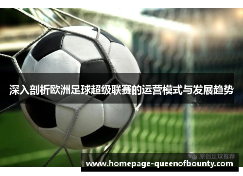 深入剖析欧洲足球超级联赛的运营模式与发展趋势