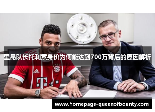 里昂队长托利索身价为何能达到700万背后的原因解析