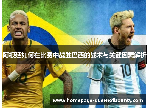 阿根廷如何在比赛中战胜巴西的战术与关键因素解析
