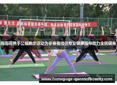 陈雨菲携手公益跑步活动为参赛者提供专业健康指导助力全民健身