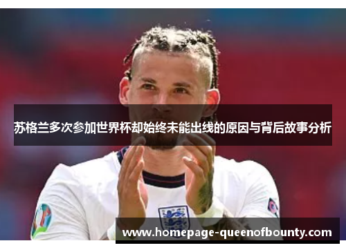 苏格兰多次参加世界杯却始终未能出线的原因与背后故事分析