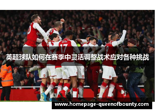 英超球队如何在赛季中灵活调整战术应对各种挑战