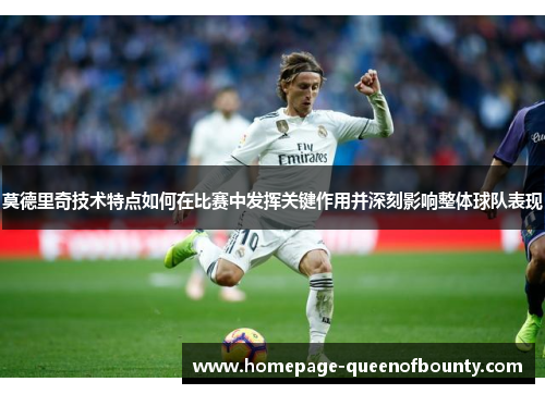 莫德里奇技术特点如何在比赛中发挥关键作用并深刻影响整体球队表现