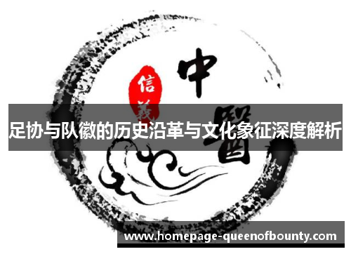 足协与队徽的历史沿革与文化象征深度解析 足协与队徽的历史沿革与文化象征深度解析