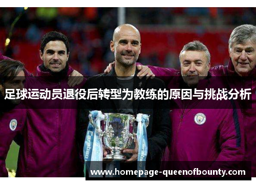 足球运动员退役后转型为教练的原因与挑战分析 足球运动员退役后转型为教练的原因与挑战分析
