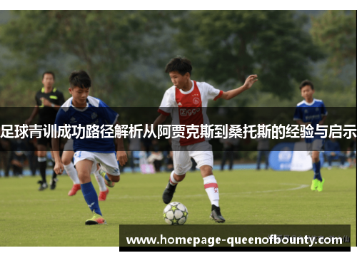 足球青训成功路径解析从阿贾克斯到桑托斯的经验与启示