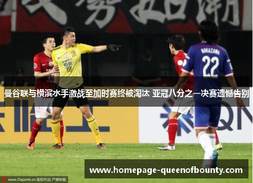 曼谷联与横滨水手激战至加时赛终被淘汰 亚冠八分之一决赛遗憾告别
