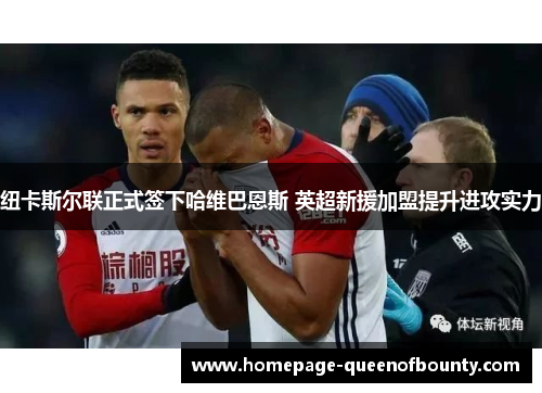 纽卡斯尔联正式签下哈维巴恩斯 英超新援加盟提升进攻实力 纽卡斯尔联正式签下哈维巴恩斯 英超新援加盟提升进攻实力