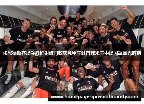 赖恩德斯客场冷静推射破门收获意甲生涯首球米兰中场闪耀高光时刻