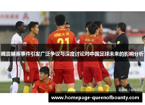 魏震禁赛事件引发广泛争议与深度讨论对中国足球未来的影响分析