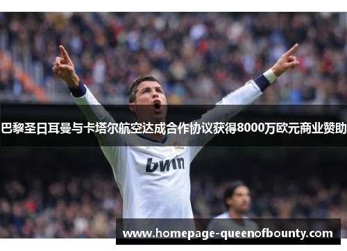 巴黎圣日耳曼与卡塔尔航空达成合作协议获得8000万欧元商业赞助