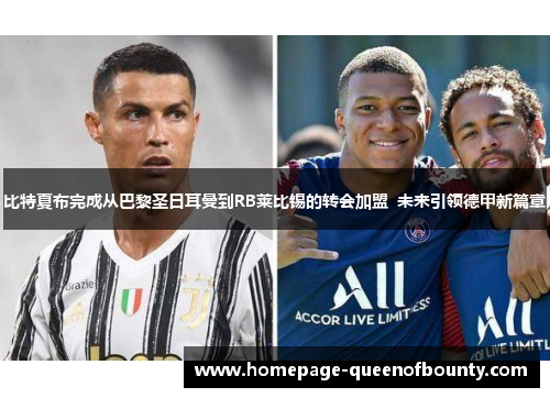 比特夏布完成从巴黎圣日耳曼到RB莱比锡的转会加盟  未来引领德甲新篇章
