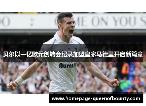 贝尔以一亿欧元创转会纪录加盟皇家马德里开启新篇章
