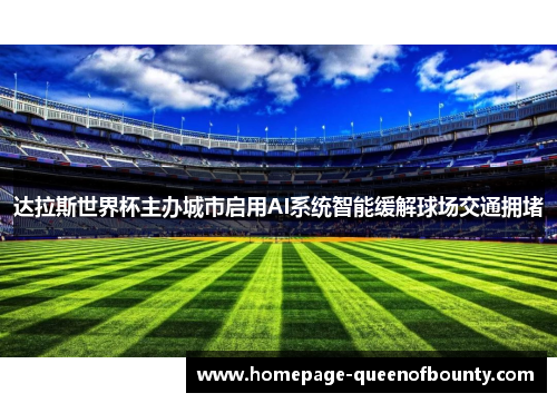 达拉斯世界杯主办城市启用AI系统智能缓解球场交通拥堵
