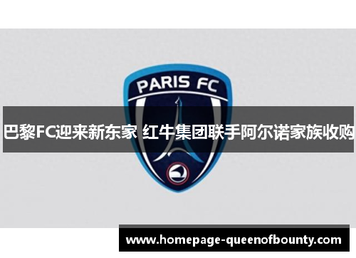 巴黎FC迎来新东家 红牛集团联手阿尔诺家族收购